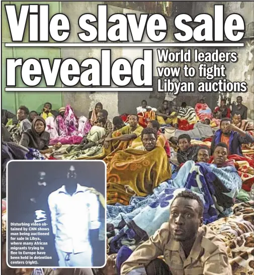  ??  ?? Disturbing video obtained by CNN shows man being auctioned for sale in Libya, where many African migrants trying to flee to Europe have been held in detention centers (right).