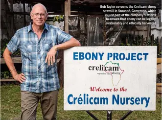  ??  ?? Bob Taylor co-owns the Crelicam ebony sawmill in Yaoundé, Cameroon, which is just part of the company’s efforts to ensure that ebony can be legally, sustainabl­y and ethically harvested