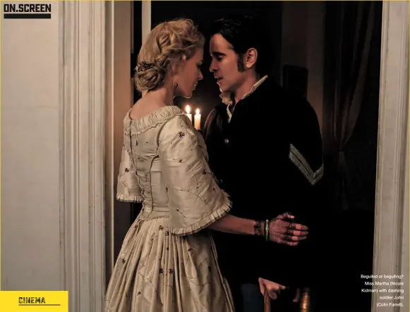  ??  ?? Beguiled or beguiling? Miss Martha (Nicole Kidman) with dashing soldier John (Colin Farrell).