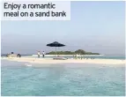  ??  ?? Enjoy a romantic meal on a sand bank