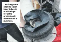  ??  ?? …so Longstone added a set of inner tubes to our Dunlops for extra protection in the event of a puncture.