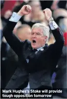  ??  ?? Mark Hughes’s Stoke will provide tough opposition tomorrow