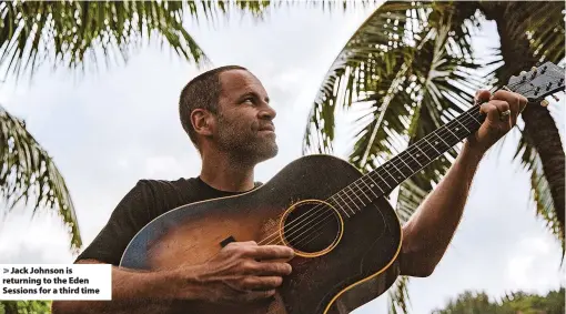  ?? ?? Jack Johnson is returning to the Eden Sessions for a third time
