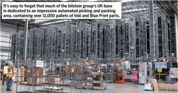  ??  ?? It’s easy to forget that much of the bilstein group’s UK base is dedicated to an impressive automated picking and packing area, containing over 11,000 pallets of febi and Blue Print parts.