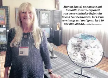  ??  ?? Manon Sauvé, une artiste qui travaille le verre, exposait son oeuvre intitulée Reflets du Grand Nord canadien, lors d’un vernissage qui soulignait les 150 ans du Canada.