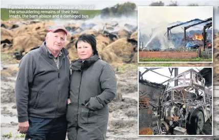  ?? ADRIAN WHITE ?? Farmers Andrew and Anne Prosser in front of the smoulderin­g remains of their hay. Insets, the barn ablaze and a damaged bus