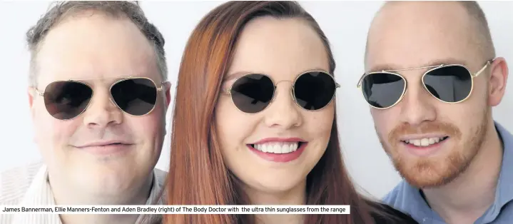  ??  ?? James Bannerman, Ellie Manners-Fenton and Aden Bradley (right) of The Body Doctor with the ultra thin sunglasses from the range