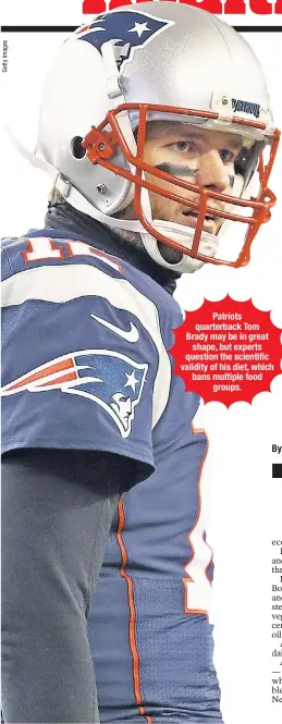  ??  ?? Patriots quarterbac­k Tom Brady may be in great shape, but experts question the scientific validity of his diet, which bans multiple food groups.