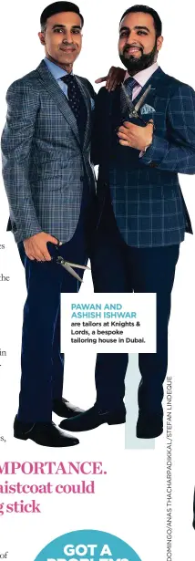  ??  ?? PAWAN AND ASHISH ISHWAR are tailors at Knights & Lords, a bespoke tailoring house in Dubai.