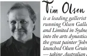  ??  ?? running Olsen Gallery, Olsen Annexe and Limited in Sydney’s Woollahra. Born into the arts dynastical­ly, he is the son of the great painter John Olsen. He recently launched Olsen Gruin gallery in New York — taking Australian art internatio­nal.