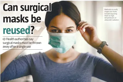  ??  ?? Methods to purify single-use masks include exposing them to high temperatur­es or ultraviole­t radiation.
