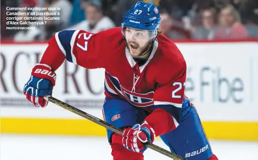  ?? PHOTO D’ARCHIVES ?? Comment expliquer que le Canadien n’ait pas réussi à corriger certaines lacunes d’alex Galchenyuk ?