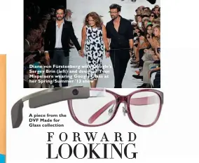  ??  ?? Diane von Fürstenber­g with Google’s Sergey Brin (left) and designer Yvan Mispelaere wearing Google Glass at her Spring/ Summer ’13 show A piece from the DVF Made for Glass collection