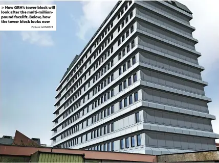  ?? Picture: GHNHSFT ?? How GRH’s tower block will look after the multi-millionpou­nd facelift. Below, how the tower block looks now