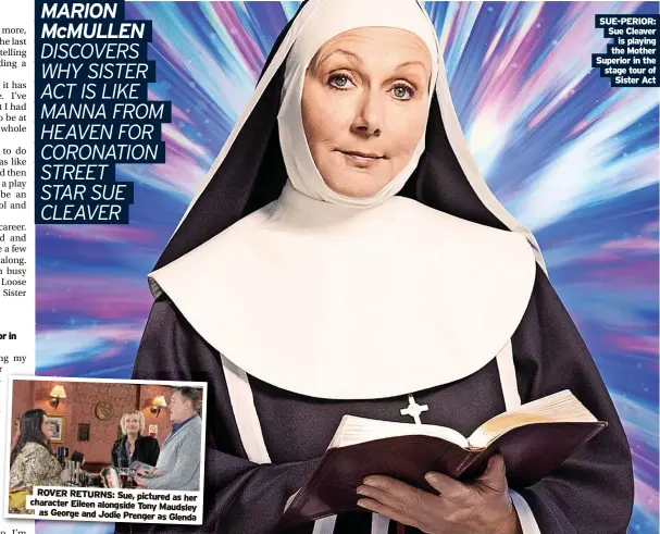  ?? Sister Act ?? ROVER RETURNS: Sue, pictured as
her character Eileen alongside Tony Maudsley as George and Jodie Prenger as Glenda
SUE-PERIOR: Sue Cleaver is playing the Mother Superior in the stage tour of