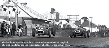  ??  ?? Charles’ famous photo from the 1959 Australian Grand Prix at Longford, showing Stan Jones and Len Lukey locked in battle over the railway lines.