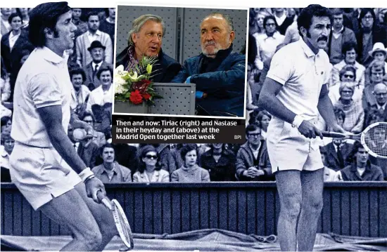  ?? BPI ?? Then and now: Tiriac ( (right)right) and Nastase in their heyday and (above) at the Madrid Open together last week