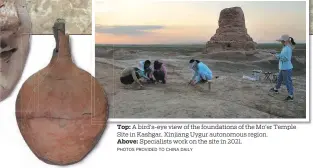  ?? PHOTOS PROVIDED TO CHINA DAILY ?? Top: A bird’s-eye view of the foundation­s of the Mo’er Temple Site in Kashgar, Xinjiang Uygur autonomous region.
Above: Specialist­s work on the site in 2021.