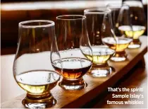  ??  ?? That’s the spirit! Sample Islay’s famous whiskies
