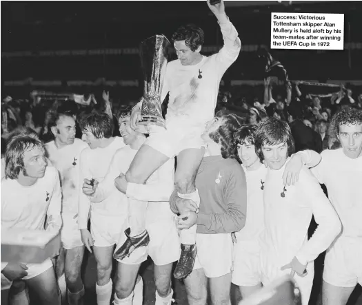  ??  ?? Success: Victorious Tottenham skipper Alan Mullery is held aloft by his team-mates after winning the UEFA Cup in 1972