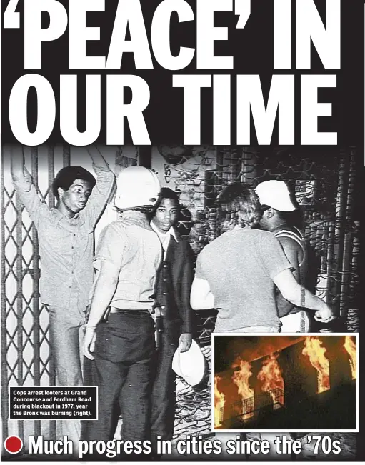  ??  ?? Cops arrest looters at Grand Concourse and Fordham Road during blackout in 1977, year the Bronx was burning (right).