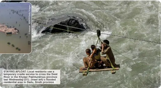  ?? ?? AYIN AFLOAT Loca residents use a temporary cradle ervice o cross the Swat River in he hyber Pakhtunkhw­a provin last ednesday 31); (inset eft) a flooded residentia­l area in Dadu Sind province