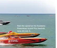  ??  ?? Feel the speed at the Sarasota Powerboat Grand Prix F estival, June 23- July 4.