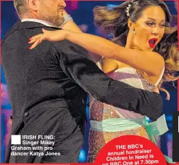  ??  ?? ®ÊIRISH FLING: Singer Mikey Graham with pro dancer Katya Jones THE BBC’s annual fundraiser is Children In Need BBC One at 7.30pm on with hosts Tess tonight Mel Graham Norton, Daly, and Giedroyc, Marvin Ade Rochelle Humes, Adepitan and Rob Beckett.