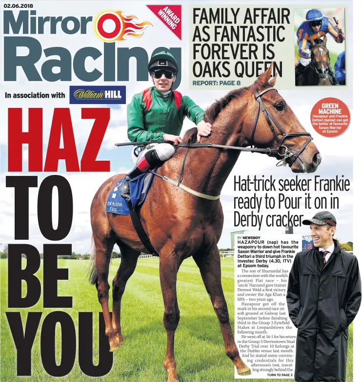  ??  ?? GREEN MACHINE Hazapour and Frankie Dettori (below) can get the better of favourite Saxon Warrior at Epsom