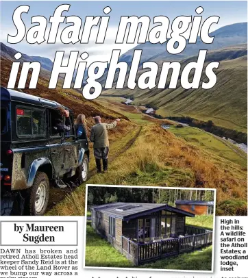  ??  ?? High in the hills: A wildlife safari on the Atholl E Estates; a woodland lodge, inset