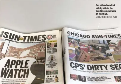  ??  ?? Our old and new look side by side in the Sun- Times newsroom on March 28. MADELINE KENNEY/ SUN- TIMES