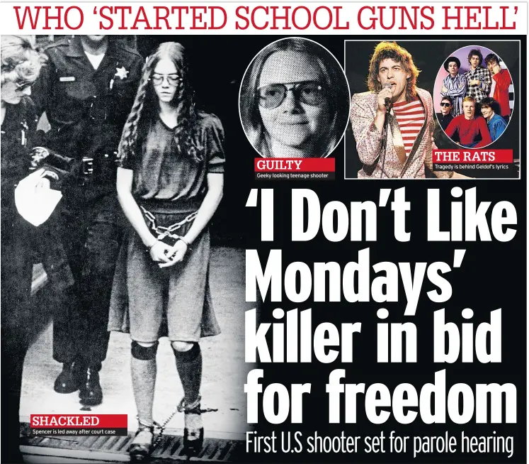  ??  ?? SHACKLED Spencer is led away after court case GUILTY Geeky looking teenage shooter THE RATS Tragedy is behind Geldof’s lyrics