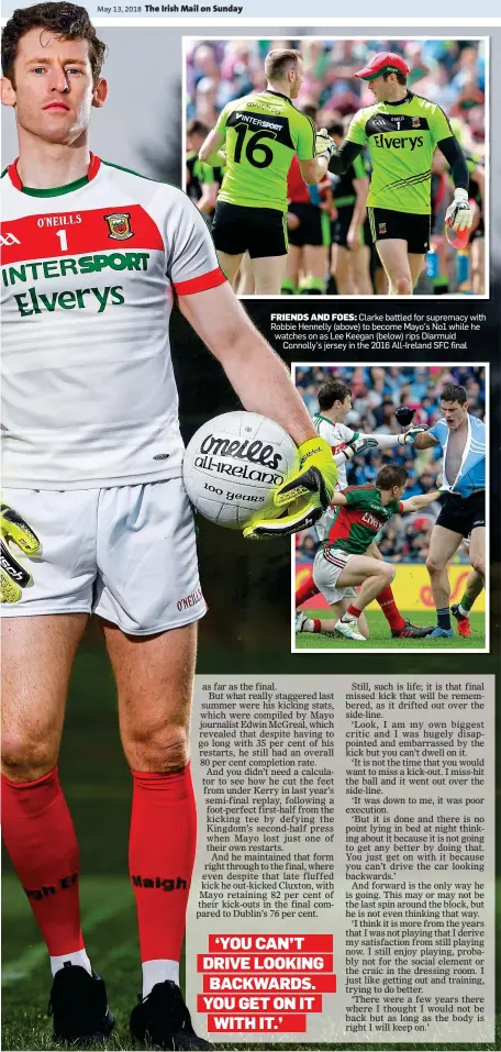  ??  ?? FRIENDS AND FOES: Clarke battled for supremacy with Robbie Hennelly (above) to become Mayo’s No1 while he watches on as Lee Keegan (below) rips Diarmuid Connolly’s jersey in the 2016 All-Ireland SFC final