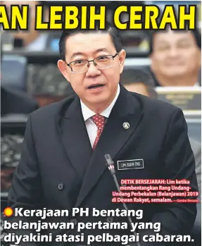  ?? — Gambar Bernama ?? DETIK BERSEJARAH: Lim ketika membentang­kan Rang UndangUnda­ng Perbekalan (Belanjawan) 2019 di Dewan Rakyat, semalam.