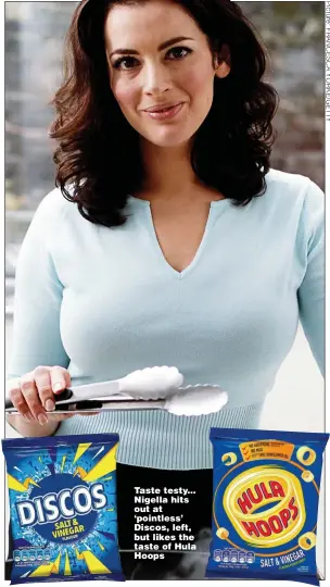  ?? ?? Taste testy... Nigella hits out at ‘pointless’ Discos, left, but likes the taste of Hula Hoops