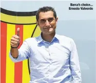  ??  ?? Barca’s choice... Ernesto Valverde