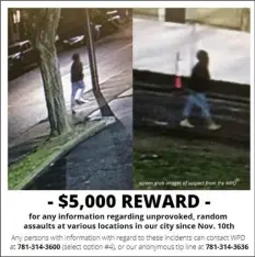  ?? City of Waltham Police Department via AP ?? This reward poster released Tuesday by the city of Waltham on its social media accounts shows images of a possible suspect of at least 10 unprovoked brutal attacks on male pedestrian­s on city streets who have been targeted since Nov. 10, in Waltham, Mass.