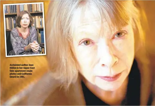  ?? ?? Acclaimed author Joan Didion in her Upper East Side apartment (main photo) and California (inset) in 1981.