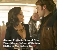  ??  ?? Above: Emilia in Solo: A Star Wars Story. Below: With Sam
Claflin in Me Before You