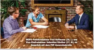  ??  ?? MOPO-Politikred­akteur Paul Hoffmann (28, l.) und Vize-Chefredakt­eur Sebastian Günther (37, M.) im
Gespräch mit dem FDP-Generalsek­retär.