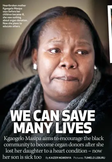 ??  ?? Heartbroke­n mother Kgaogelo Masipa says before her children became ill, she new nothing about organ donation. Now she plans to educate others.