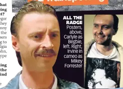  ??  ?? ALL THE RADGE Posters, above, Carlyle as Begbie, left. Right, Irvine in cameo as Mikey Forrester