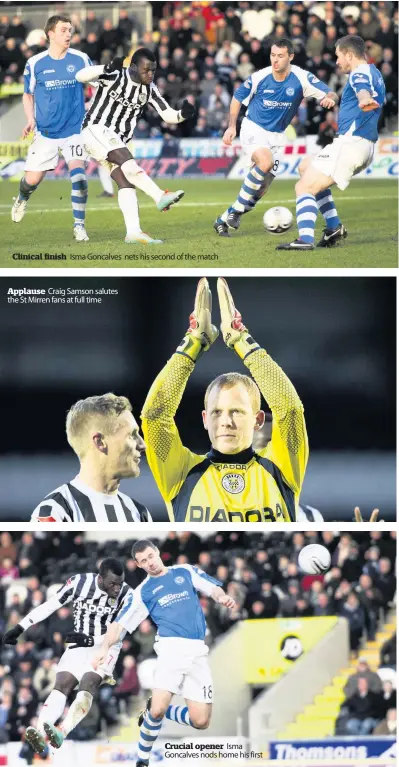  ??  ?? Clinical finish
Isma Goncalves nets his second of the match
Applause Craig Samson salutes the St Mirren fans at full time
Crucial opener Isma Goncalves nods home his first