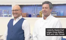  ??  ?? Celebrity MasterChef judges Gregg Wallace (left) and John Torode