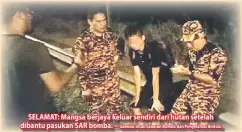  ?? — Gambar ihsan Jabatan Bomba dan Penyelamat Bintulu ?? SELAMAT: Mangsa berjaya keluar sendiri dari hutan setelah dibantu pasukan SAR bomba.