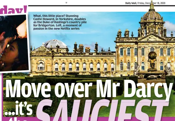  ??  ?? What, this little place? Stunning Castle Howard, in Yorkshire, doubles as the Duke of Hastings’s country pile for Bridgerton. Left, a moment of passion in the new Netflix series