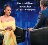  ??  ?? Mel told Piers
about her “affair” with Geri