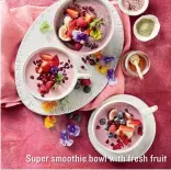  ??  ?? Super smoothie bowl with fresh fruit