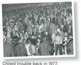  ?? ?? Crowd trouble back in 1977.