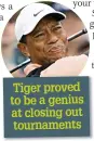  ?? ?? Tiger proved to be a genius at closing out tournament­s